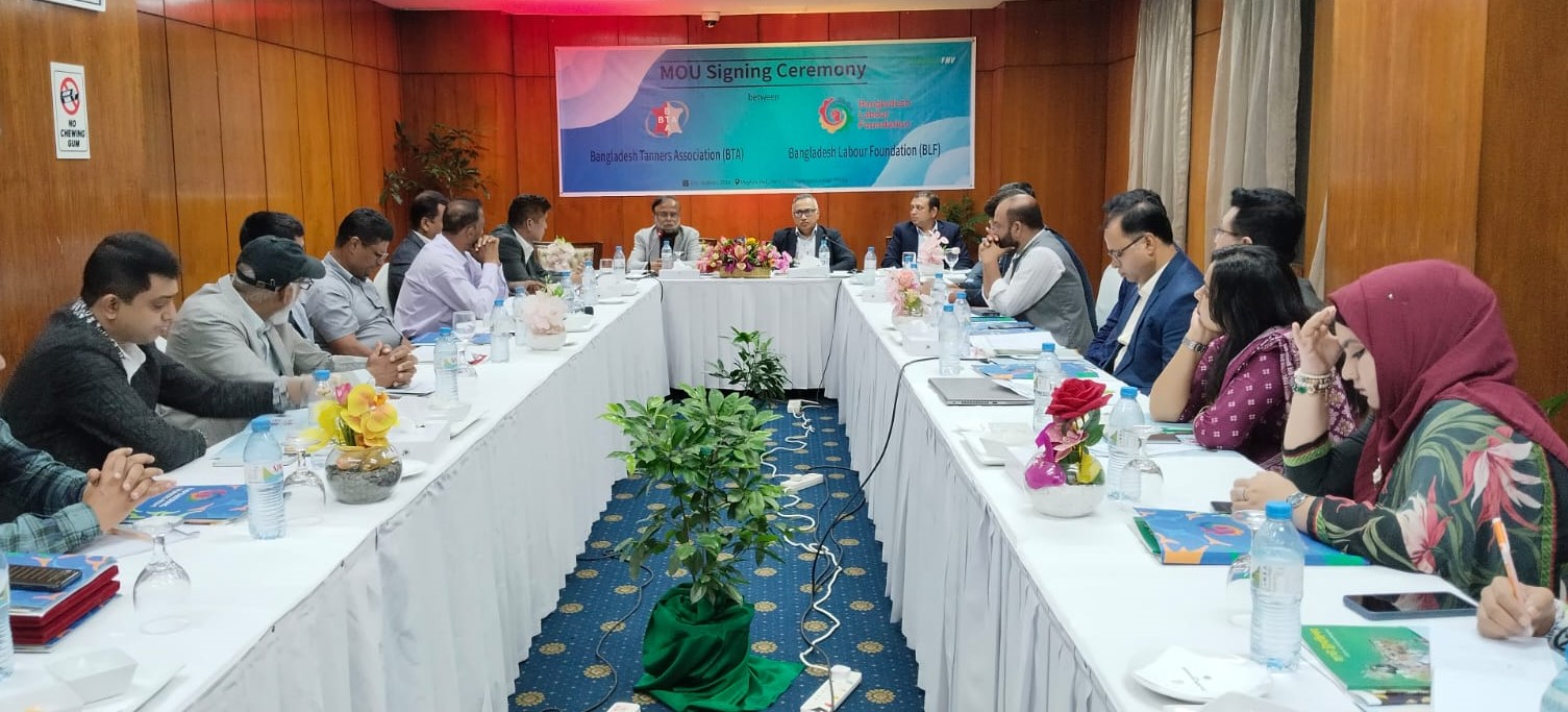 An MoU was signed between Bangladesh Tanners Association (BTA) and Bangladesh Labour Foundation (BLF)